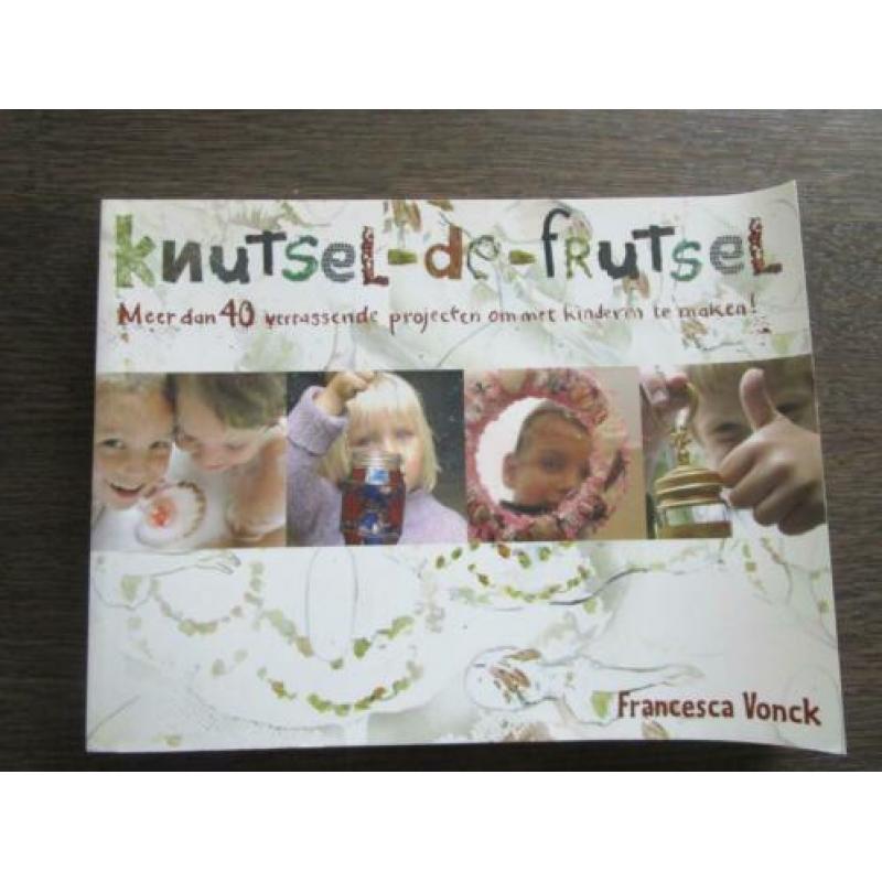 Knutsel-de frutsel. meer dan 40 verrassende projecten